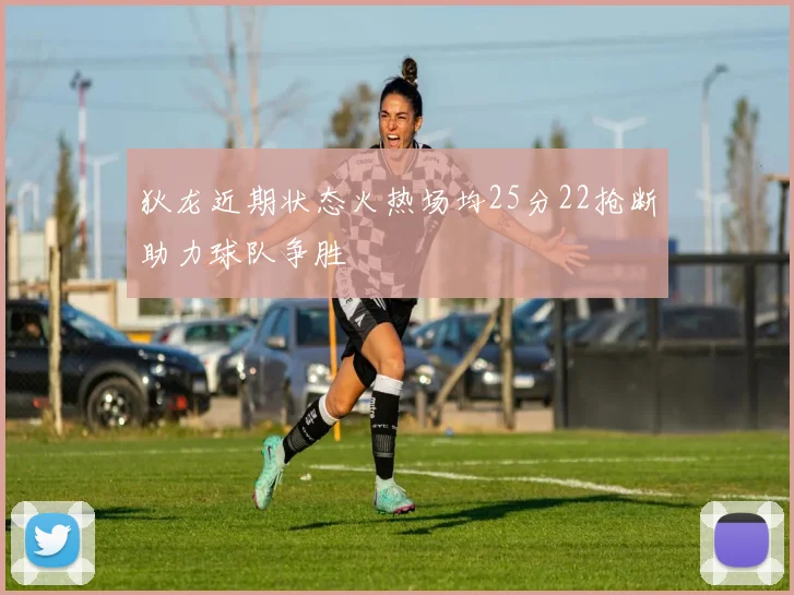 狄龙近期状态火热场均25分22抢断助力球队争胜