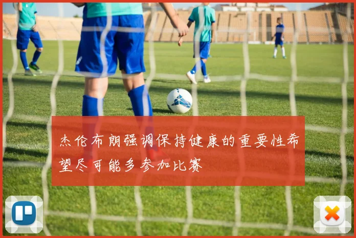 杰伦布朗强调保持健康的重要性希望尽可能多参加比赛